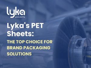 Lyka's PET Sheets: The Top Choice for Brand Packaging Solutions
