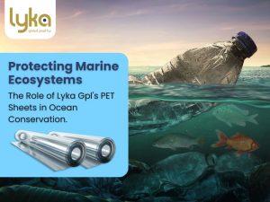 Protecting Marine Ecosystems: The Role of Lyka Gpl's PET Sheets in Ocean Conservation.