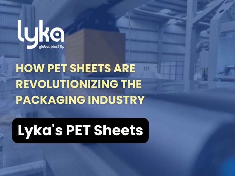 How PET Sheets Are Revolutionizing the Packaging Industry - Lyka Global Plast