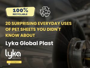 20 Surprising Everyday Uses of PET Sheets You Didn't Know About - Lyka Global Plast LLP