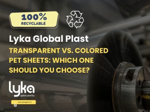 Transparent vs. Colored PET Sheets- Which One Should You Choose - Lyka Global Plast LLP